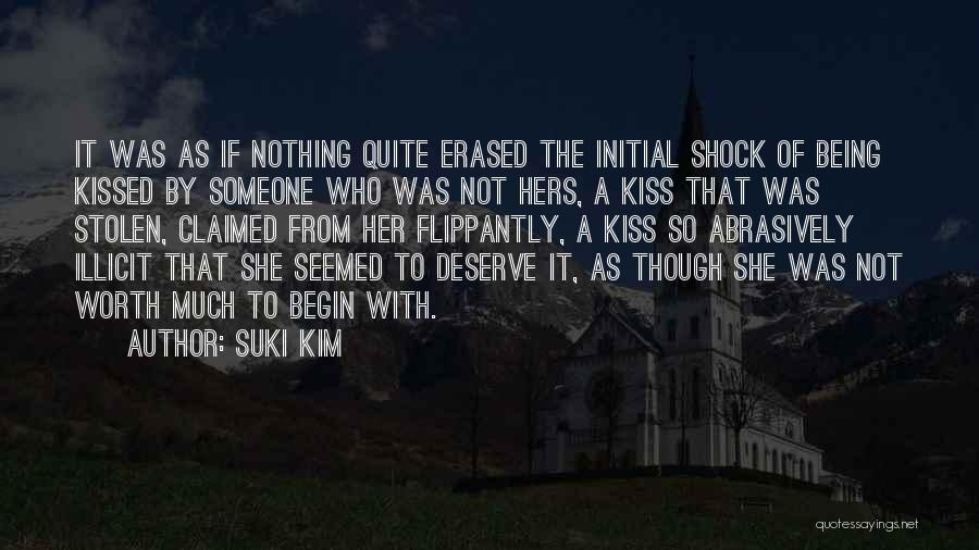 Suki Kim Quotes: It Was As If Nothing Quite Erased The Initial Shock Of Being Kissed By Someone Who Was Not Hers, A