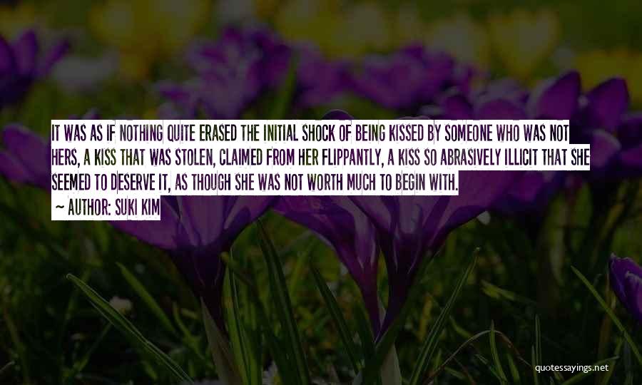 Suki Kim Quotes: It Was As If Nothing Quite Erased The Initial Shock Of Being Kissed By Someone Who Was Not Hers, A