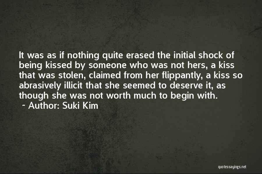 Suki Kim Quotes: It Was As If Nothing Quite Erased The Initial Shock Of Being Kissed By Someone Who Was Not Hers, A