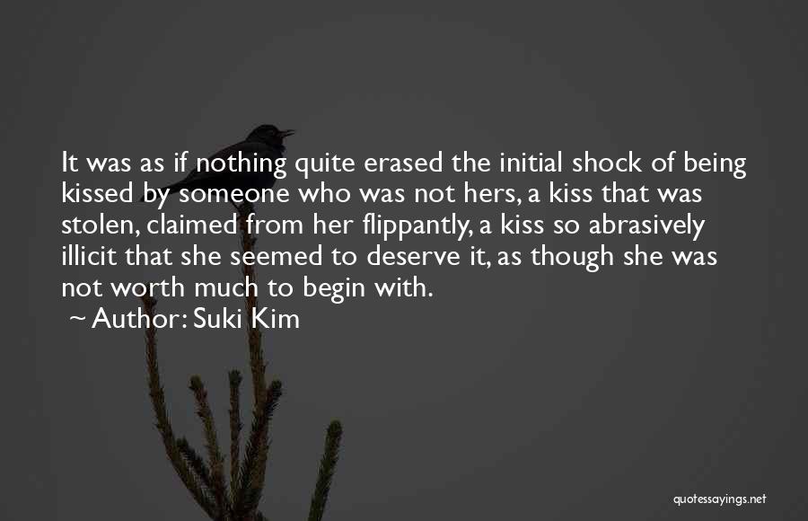 Suki Kim Quotes: It Was As If Nothing Quite Erased The Initial Shock Of Being Kissed By Someone Who Was Not Hers, A