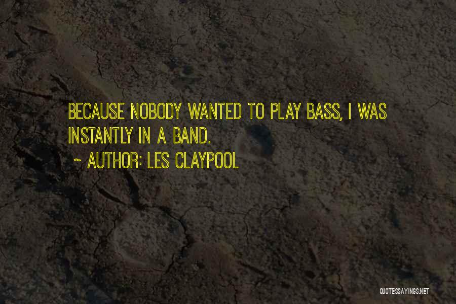 Les Claypool Quotes: Because Nobody Wanted To Play Bass, I Was Instantly In A Band.