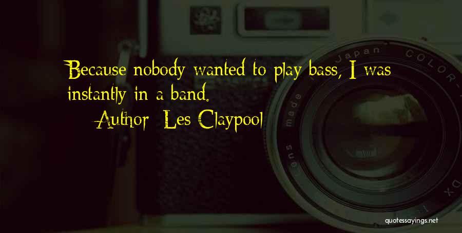 Les Claypool Quotes: Because Nobody Wanted To Play Bass, I Was Instantly In A Band.