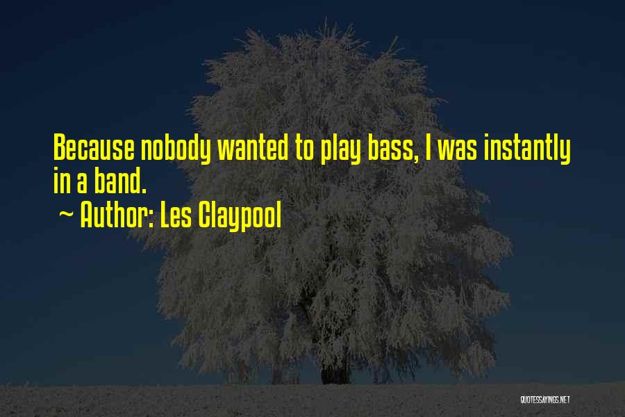 Les Claypool Quotes: Because Nobody Wanted To Play Bass, I Was Instantly In A Band.