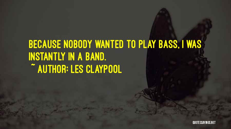 Les Claypool Quotes: Because Nobody Wanted To Play Bass, I Was Instantly In A Band.