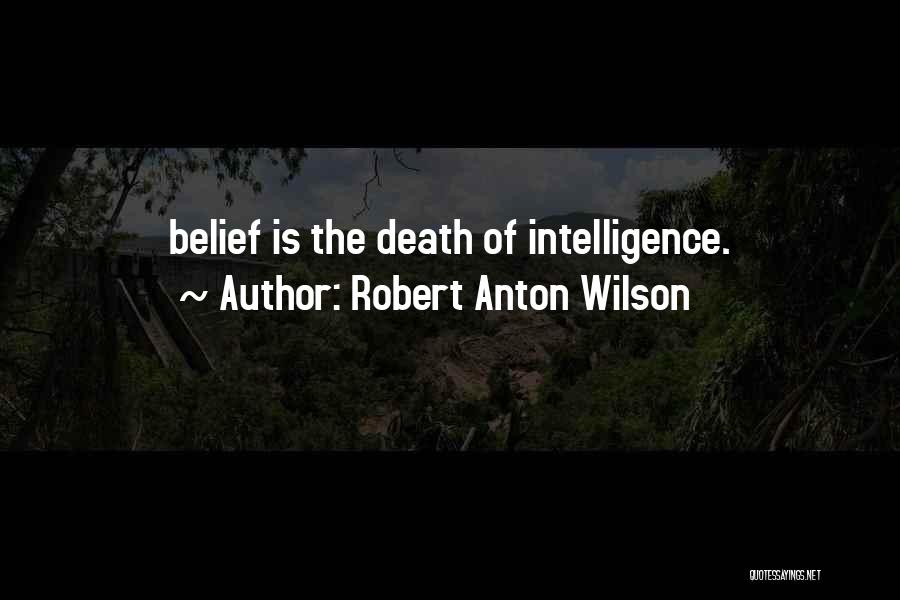 Robert Anton Wilson Quotes: Belief Is The Death Of Intelligence.