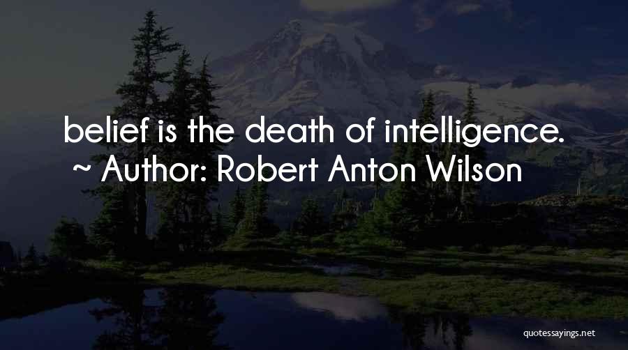 Robert Anton Wilson Quotes: Belief Is The Death Of Intelligence.