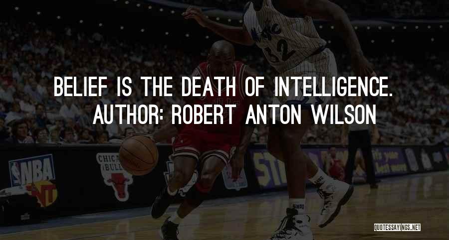 Robert Anton Wilson Quotes: Belief Is The Death Of Intelligence.