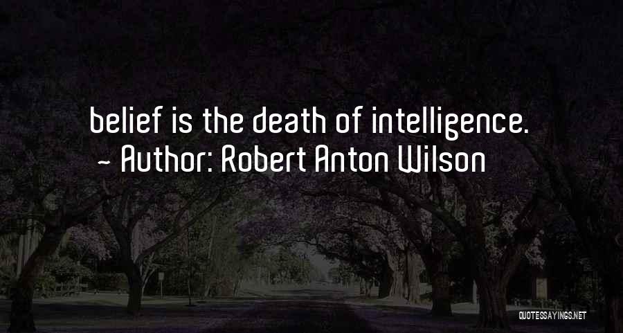 Robert Anton Wilson Quotes: Belief Is The Death Of Intelligence.