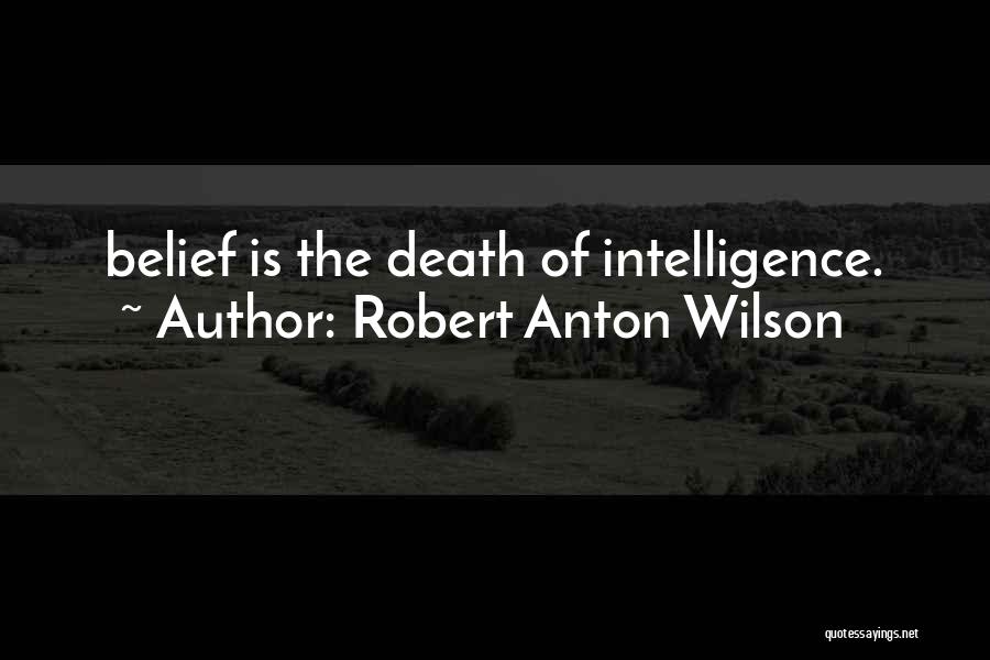 Robert Anton Wilson Quotes: Belief Is The Death Of Intelligence.