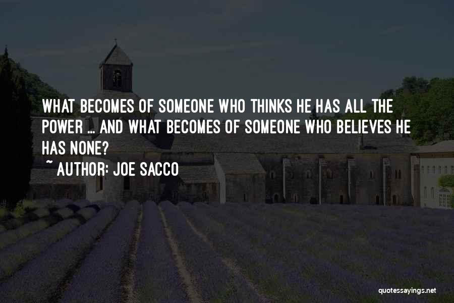 Joe Sacco Quotes: What Becomes Of Someone Who Thinks He Has All The Power ... And What Becomes Of Someone Who Believes He