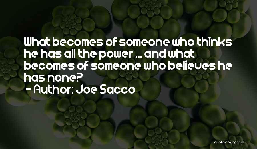 Joe Sacco Quotes: What Becomes Of Someone Who Thinks He Has All The Power ... And What Becomes Of Someone Who Believes He