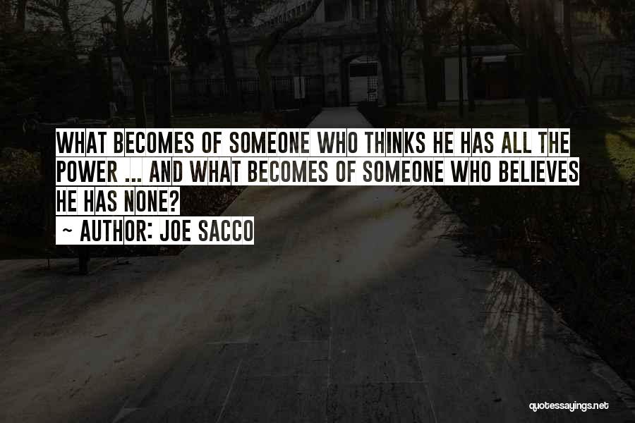 Joe Sacco Quotes: What Becomes Of Someone Who Thinks He Has All The Power ... And What Becomes Of Someone Who Believes He