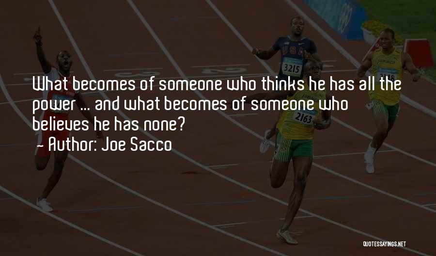 Joe Sacco Quotes: What Becomes Of Someone Who Thinks He Has All The Power ... And What Becomes Of Someone Who Believes He