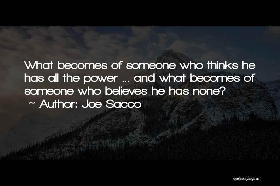 Joe Sacco Quotes: What Becomes Of Someone Who Thinks He Has All The Power ... And What Becomes Of Someone Who Believes He