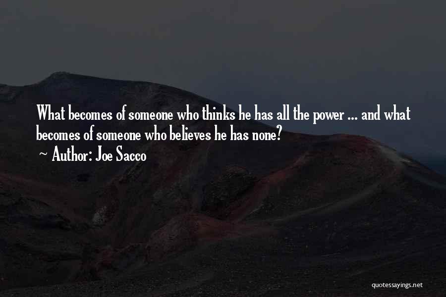 Joe Sacco Quotes: What Becomes Of Someone Who Thinks He Has All The Power ... And What Becomes Of Someone Who Believes He