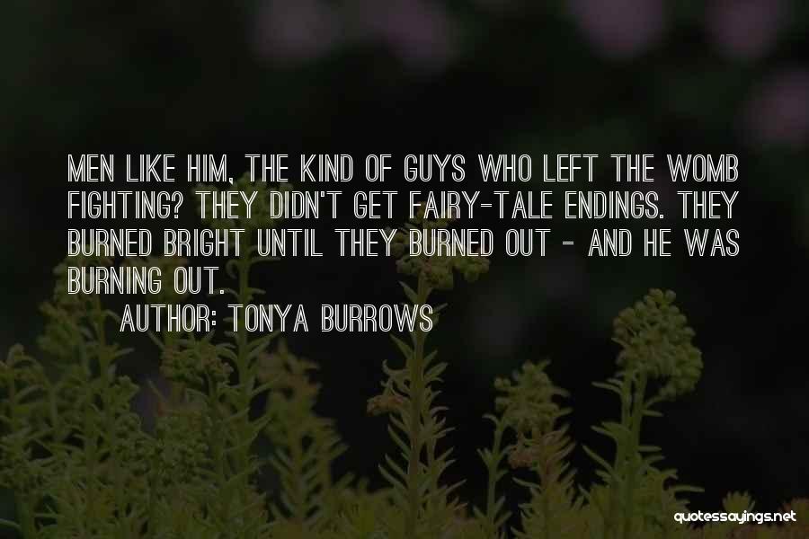 Tonya Burrows Quotes: Men Like Him, The Kind Of Guys Who Left The Womb Fighting? They Didn't Get Fairy-tale Endings. They Burned Bright