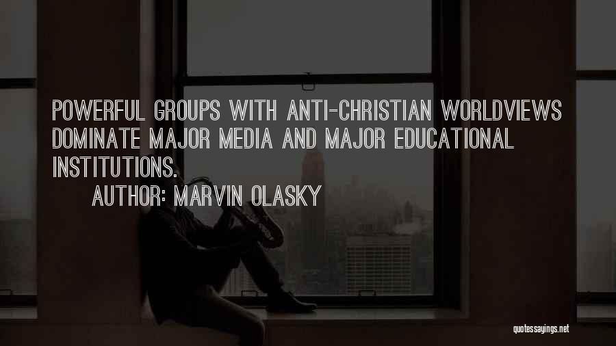 Marvin Olasky Quotes: Powerful Groups With Anti-christian Worldviews Dominate Major Media And Major Educational Institutions.