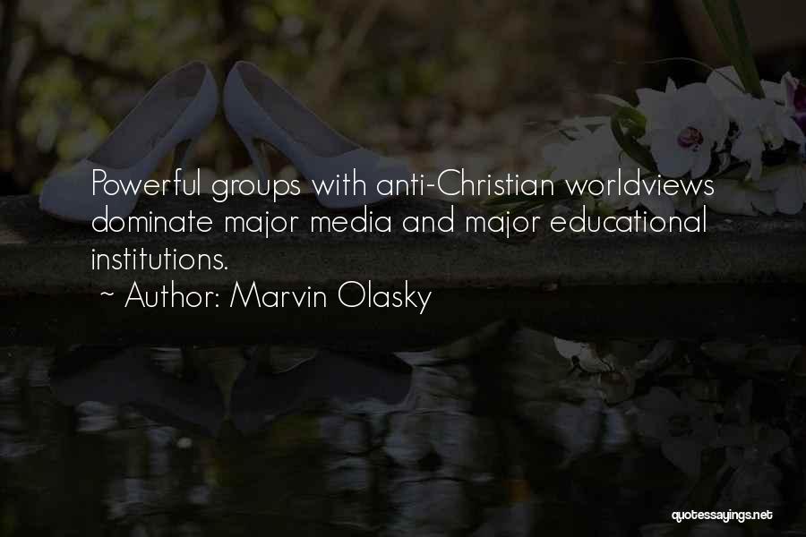 Marvin Olasky Quotes: Powerful Groups With Anti-christian Worldviews Dominate Major Media And Major Educational Institutions.