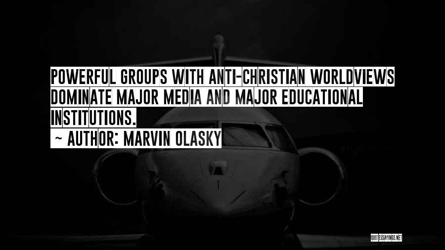 Marvin Olasky Quotes: Powerful Groups With Anti-christian Worldviews Dominate Major Media And Major Educational Institutions.