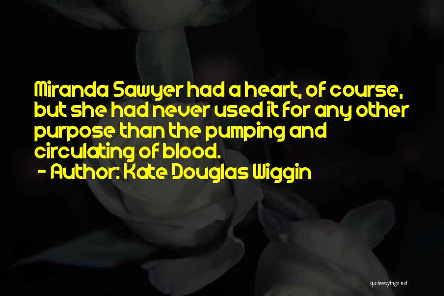 Kate Douglas Wiggin Quotes: Miranda Sawyer Had A Heart, Of Course, But She Had Never Used It For Any Other Purpose Than The Pumping