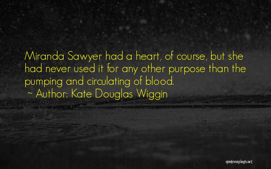 Kate Douglas Wiggin Quotes: Miranda Sawyer Had A Heart, Of Course, But She Had Never Used It For Any Other Purpose Than The Pumping