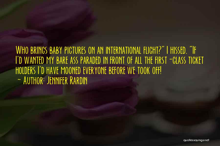 Jennifer Rardin Quotes: Who Brings Baby Pictures On An International Flight? I Hissed. If I'd Wanted My Bare Ass Paraded In Front Of