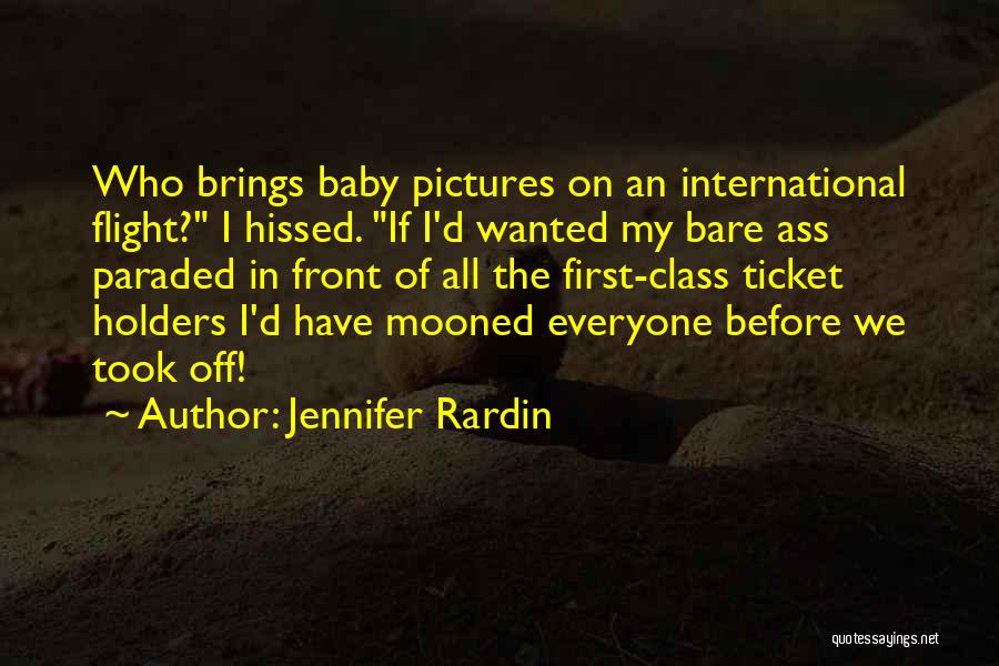 Jennifer Rardin Quotes: Who Brings Baby Pictures On An International Flight? I Hissed. If I'd Wanted My Bare Ass Paraded In Front Of