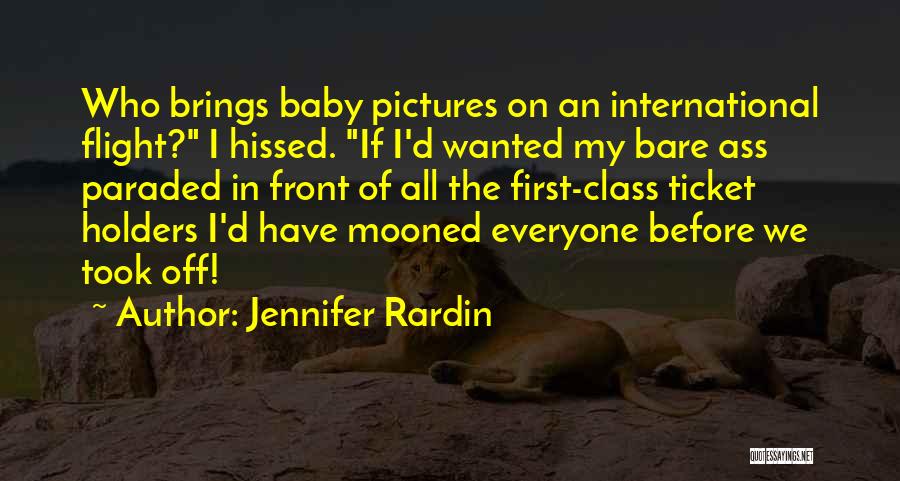 Jennifer Rardin Quotes: Who Brings Baby Pictures On An International Flight? I Hissed. If I'd Wanted My Bare Ass Paraded In Front Of