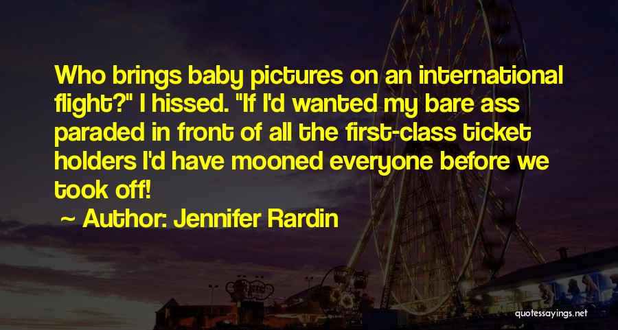 Jennifer Rardin Quotes: Who Brings Baby Pictures On An International Flight? I Hissed. If I'd Wanted My Bare Ass Paraded In Front Of