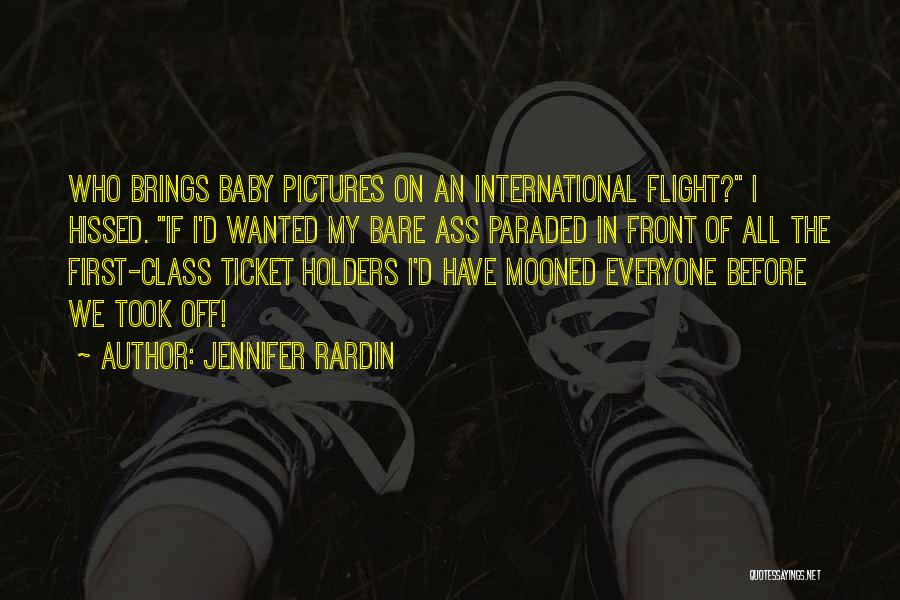 Jennifer Rardin Quotes: Who Brings Baby Pictures On An International Flight? I Hissed. If I'd Wanted My Bare Ass Paraded In Front Of