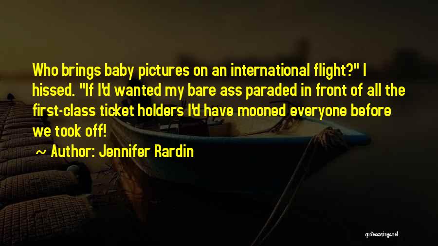 Jennifer Rardin Quotes: Who Brings Baby Pictures On An International Flight? I Hissed. If I'd Wanted My Bare Ass Paraded In Front Of