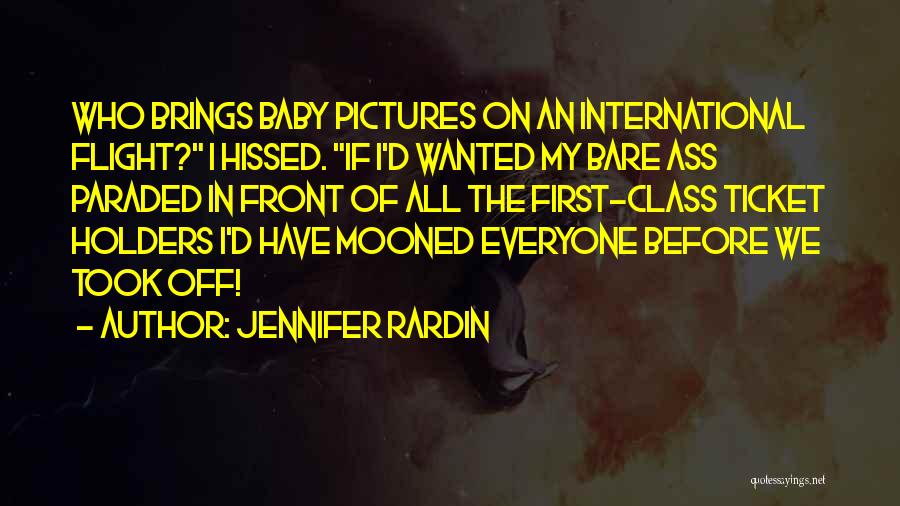 Jennifer Rardin Quotes: Who Brings Baby Pictures On An International Flight? I Hissed. If I'd Wanted My Bare Ass Paraded In Front Of