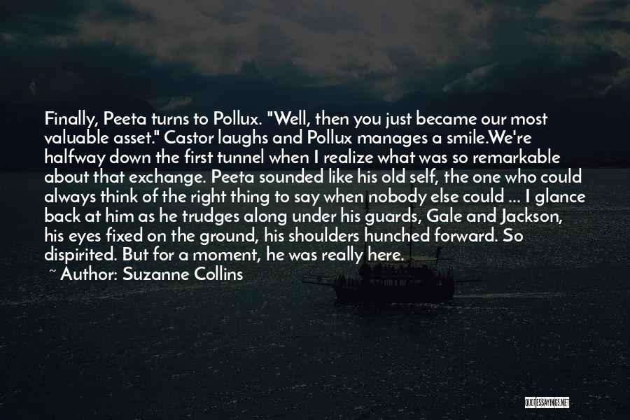 Suzanne Collins Quotes: Finally, Peeta Turns To Pollux. Well, Then You Just Became Our Most Valuable Asset. Castor Laughs And Pollux Manages A