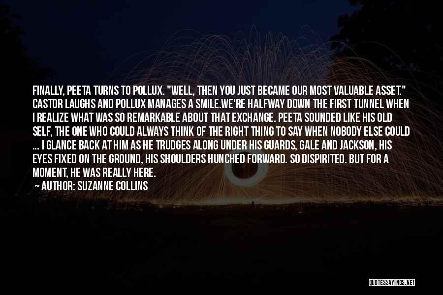 Suzanne Collins Quotes: Finally, Peeta Turns To Pollux. Well, Then You Just Became Our Most Valuable Asset. Castor Laughs And Pollux Manages A