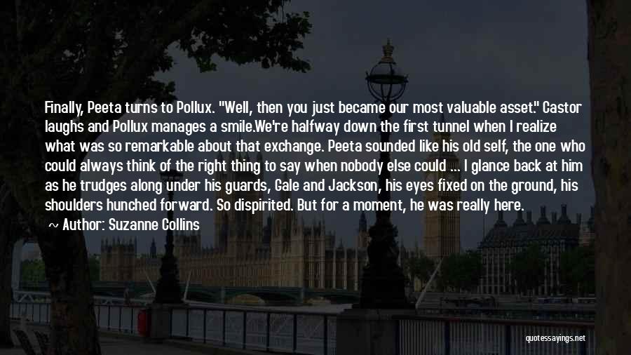 Suzanne Collins Quotes: Finally, Peeta Turns To Pollux. Well, Then You Just Became Our Most Valuable Asset. Castor Laughs And Pollux Manages A