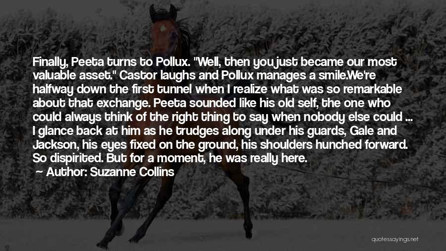 Suzanne Collins Quotes: Finally, Peeta Turns To Pollux. Well, Then You Just Became Our Most Valuable Asset. Castor Laughs And Pollux Manages A