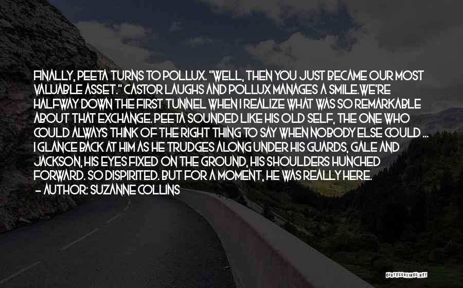 Suzanne Collins Quotes: Finally, Peeta Turns To Pollux. Well, Then You Just Became Our Most Valuable Asset. Castor Laughs And Pollux Manages A