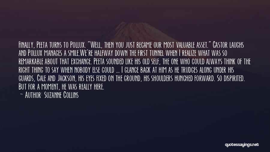 Suzanne Collins Quotes: Finally, Peeta Turns To Pollux. Well, Then You Just Became Our Most Valuable Asset. Castor Laughs And Pollux Manages A