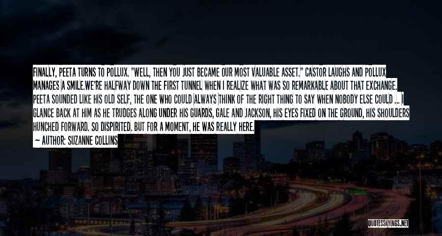 Suzanne Collins Quotes: Finally, Peeta Turns To Pollux. Well, Then You Just Became Our Most Valuable Asset. Castor Laughs And Pollux Manages A