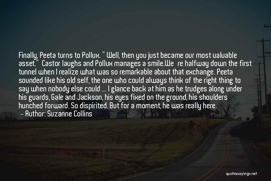 Suzanne Collins Quotes: Finally, Peeta Turns To Pollux. Well, Then You Just Became Our Most Valuable Asset. Castor Laughs And Pollux Manages A