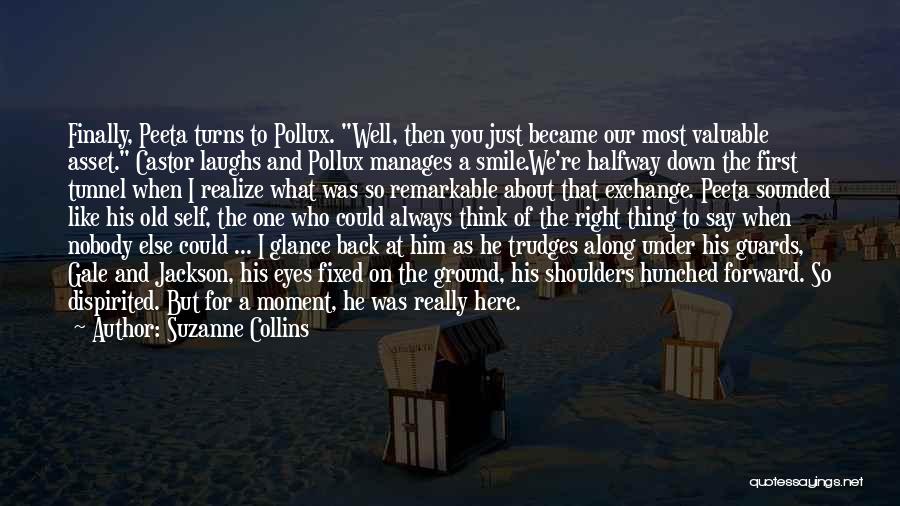 Suzanne Collins Quotes: Finally, Peeta Turns To Pollux. Well, Then You Just Became Our Most Valuable Asset. Castor Laughs And Pollux Manages A