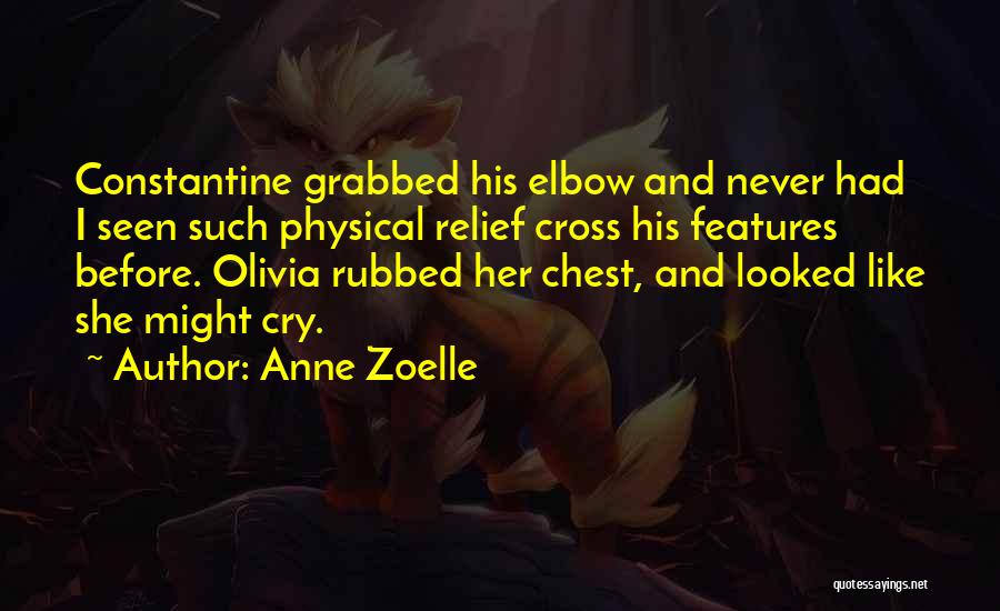 Anne Zoelle Quotes: Constantine Grabbed His Elbow And Never Had I Seen Such Physical Relief Cross His Features Before. Olivia Rubbed Her Chest,