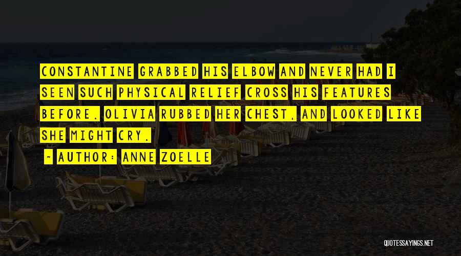 Anne Zoelle Quotes: Constantine Grabbed His Elbow And Never Had I Seen Such Physical Relief Cross His Features Before. Olivia Rubbed Her Chest,