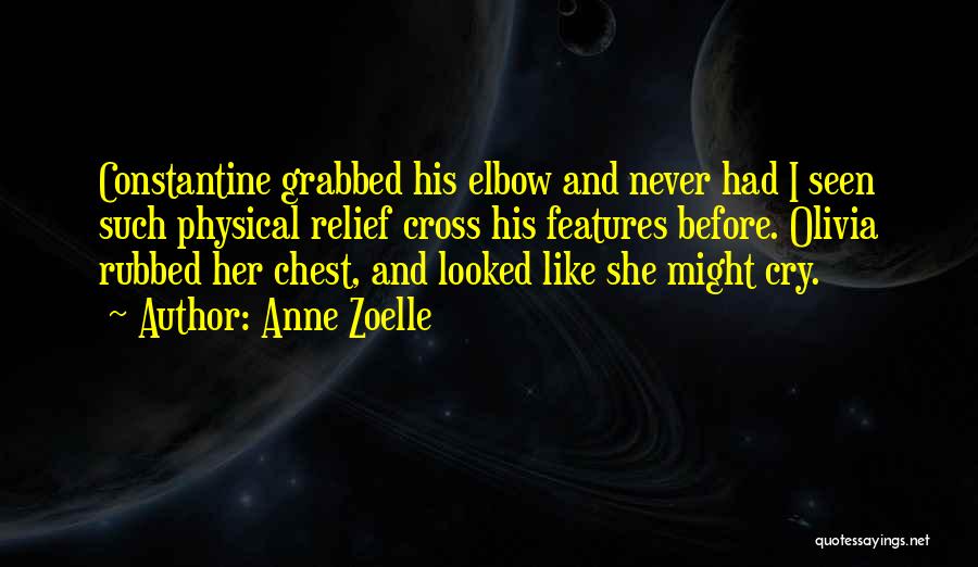 Anne Zoelle Quotes: Constantine Grabbed His Elbow And Never Had I Seen Such Physical Relief Cross His Features Before. Olivia Rubbed Her Chest,