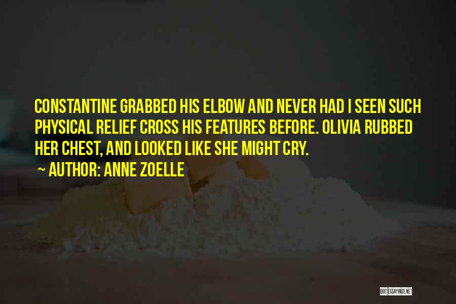 Anne Zoelle Quotes: Constantine Grabbed His Elbow And Never Had I Seen Such Physical Relief Cross His Features Before. Olivia Rubbed Her Chest,