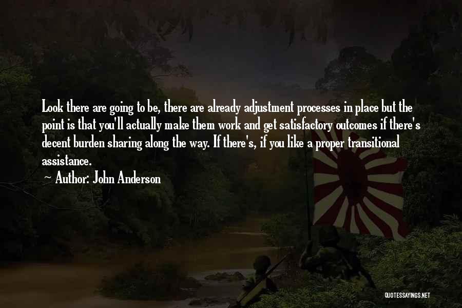 John Anderson Quotes: Look There Are Going To Be, There Are Already Adjustment Processes In Place But The Point Is That You'll Actually