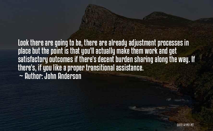 John Anderson Quotes: Look There Are Going To Be, There Are Already Adjustment Processes In Place But The Point Is That You'll Actually