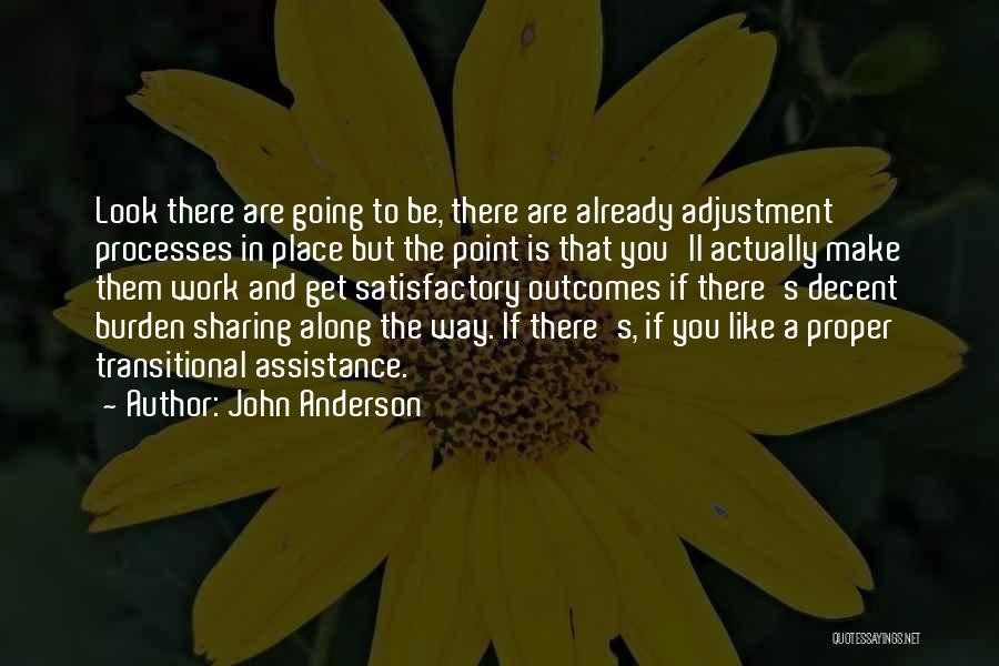 John Anderson Quotes: Look There Are Going To Be, There Are Already Adjustment Processes In Place But The Point Is That You'll Actually