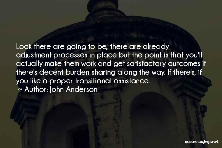 John Anderson Quotes: Look There Are Going To Be, There Are Already Adjustment Processes In Place But The Point Is That You'll Actually