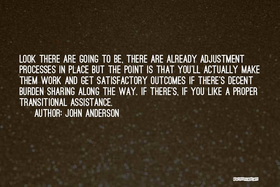 John Anderson Quotes: Look There Are Going To Be, There Are Already Adjustment Processes In Place But The Point Is That You'll Actually